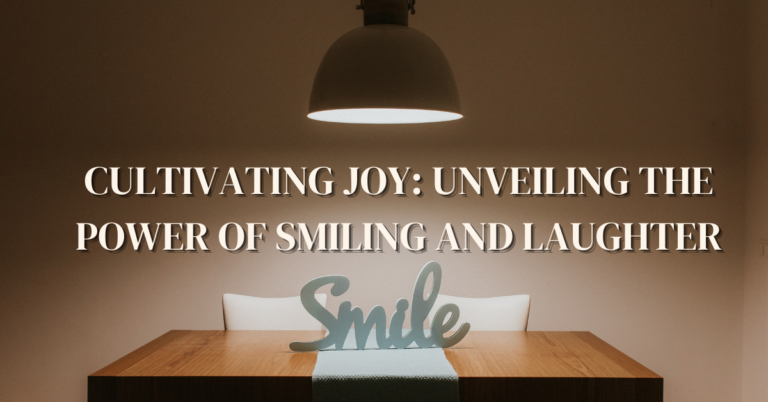 CULTIVATING JOY_ UNVEILING THE POWER OF SMILING AND LAUGHTER