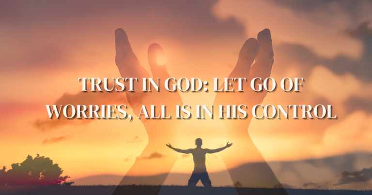 TRUST IN GOD_ LET GO OF WORRIES, ALL IS IN HIS CONTROL